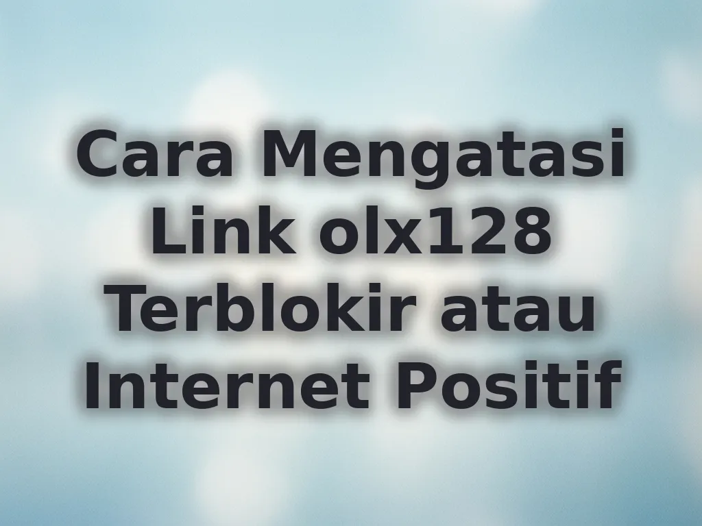 Cara Mengatasi Link olx128 Terblokir atau Internet Positif