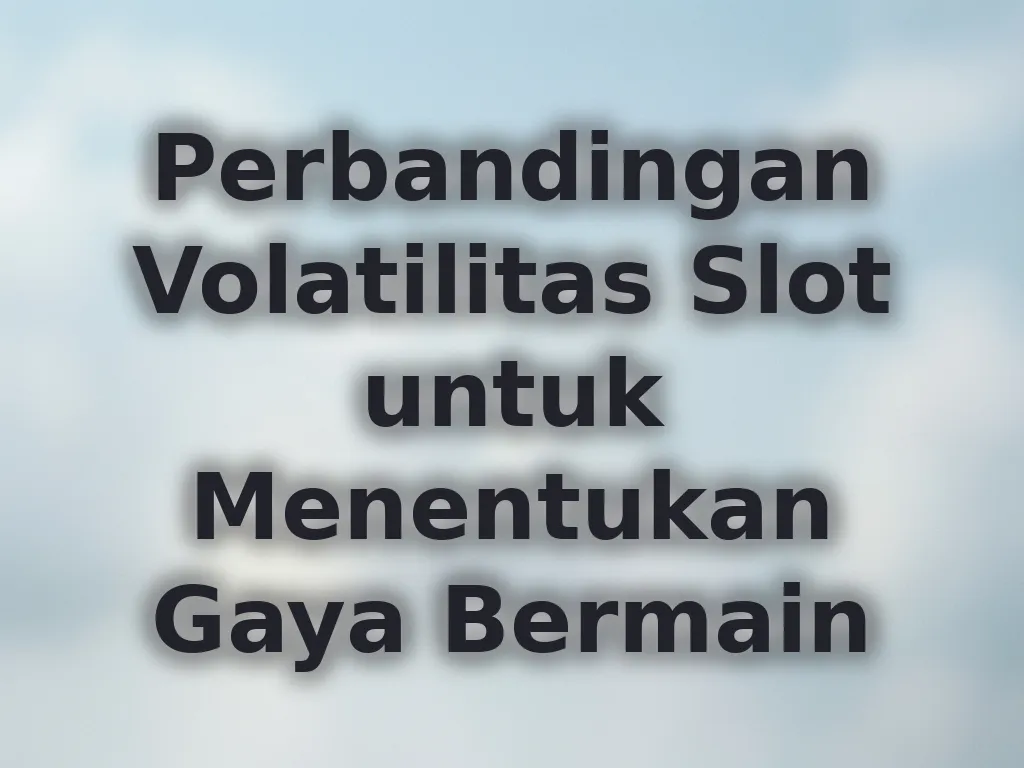 Perbandingan Volatilitas Slot untuk Menentukan Gaya Bermain